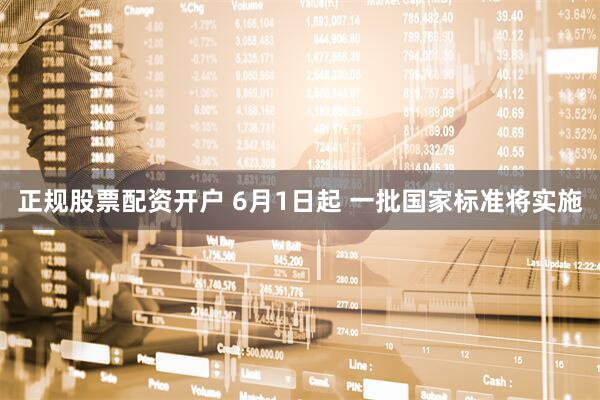 正规股票配资开户 6月1日起 一批国家标准将实施
